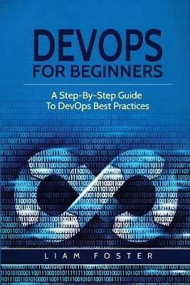DevOps For Beginners: A Step-By-Step Guide To DevOps Best Practices - Liam Foster - cover