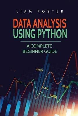 Data Analysis Using Python: A Complete Beginner Guide - Liam Foster - cover