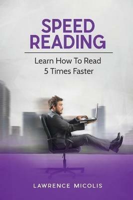 Speed Reading: Learn How To Read 5 Times Faster - Lawrence Micolis - cover