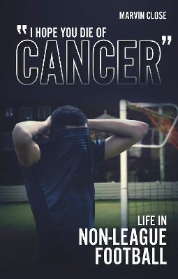 ''Hope You Die of Cancer": Life in Non-League Football - Marvin Close - cover