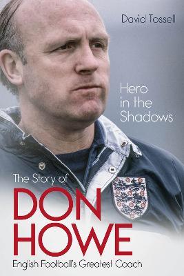 Hero in the Shadows: The Story of Don Howe, English Football's Greatest Coach - David Tossell - cover