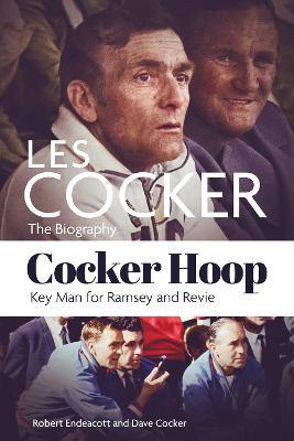 Cocker Hoop: The Biography of Les Cocker, Key Man for Ramsey and Revie - Robert Endeacott,Dave Cocker - cover