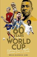 Sixty Years of the World Cup: Reflections on Football’s Greatest Show on Earth