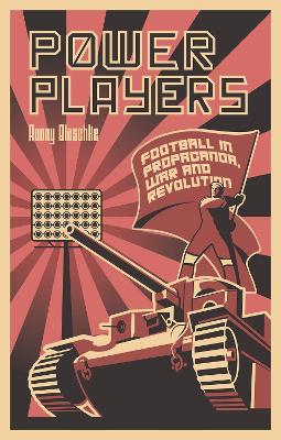 Power Players: Football in Propaganda, War and Revolution - Ronny Blaschke - cover