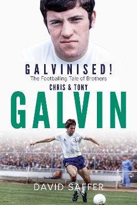 Galvinised: The Footballing Tale of Brothers Chris and Tony Galvin - David Saffer - cover