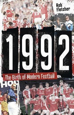 1992: The Birth of Modern Football - Rob Fletcher - cover