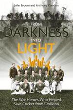 From Darkness into Light: The War Heroes Who Helped Save Cricket from Oblivion