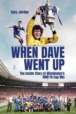 When Dave Went Up: The Inside Story of Wimbledon's 1988 FA Cup Win - Gary Jordan - cover