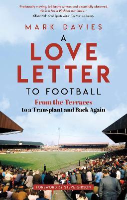 A Love Letter to Football: From the Terraces to a Transplant and Back Again - Mark Davies - cover