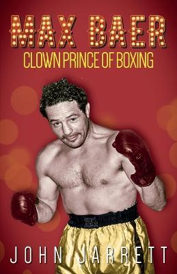 Max Baer: Clown Prince of Boxing - John Jarrett - cover