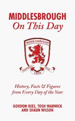 Middlesbrough On This Day: History, Facts & Figures from Every Day of the Year