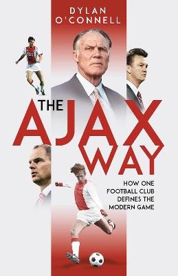 The Ajax Way: How One Football Club Defines the Modern Game - Dylan O'Connell - cover