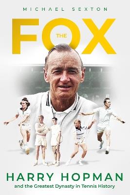 The Fox: Harry Hopman and the Greatest Dynasty in Tennis History - Michael Sexton - cover