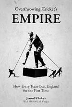 Overthrowing Cricket's Empire: How Every Team Beat England for the First Time