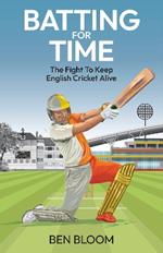 Batting For Time: The Fight to Keep English Cricket Alive