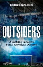 Outsiders: A Football Fanatic’s South American Odyssey