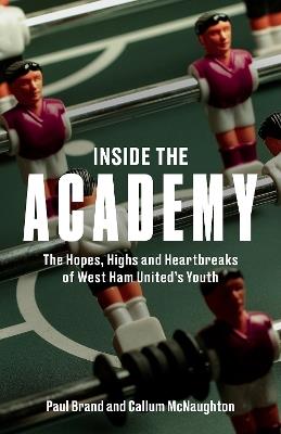 Inside the Academy: The Hopes, Highs and Heartbreaks of West Ham United's Youth - Paul Brand,Callum McNaughton - cover