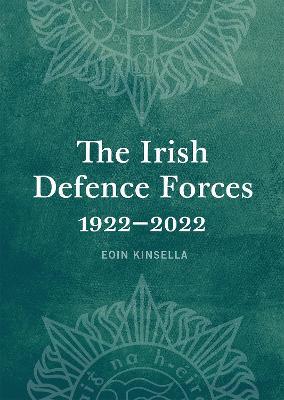 The Irish Defence Forces, 1922-2022: Servants of the Nation - Eoin Kinsella - cover