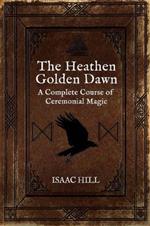 The Heathen Golden Dawn: A Complete Course of Heathen Ceremonial Magic