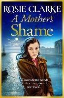 A Mother's Shame: A gritty, standalone historical saga from Rosie Clarke - Rosie Clarke - cover