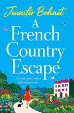 A French Country Escape: The BRAND NEW escapist romance set in the gorgeous French Countryside from BESTSELLER Jennifer Bohnet for 2024