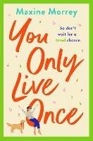 You Only Live Once: The BRAND NEW laugh-out-loud, feel-good romantic comedy from Maxine Morrey - Maxine Morrey - cover