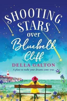 Shooting Stars Over Bluebell Cliff: A wonderfully fun, escapist, uplifting read - Della Galton - cover