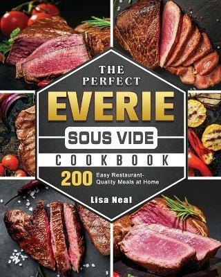 The Perfect EVERIE Sous Vide Cookbook: 200 Easy Restaurant-Quality Meals at Home - Lisa Neal - cover