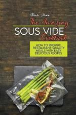 The Amazing Sous Vide Cookbook: How To Prepare Restaurant-Quality Meals with Easy Delicious Recipes