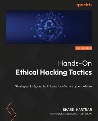 Hands-On Ethical Hacking Tactics: Strategies, tools, and techniques for effective cyber defense - Shane Hartman - cover