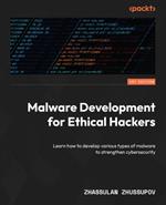 Malware Development for Ethical Hackers: Learn how to develop various types of malware to strengthen cybersecurity