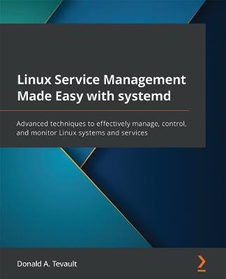 Linux Service Management Made Easy with systemd: Advanced techniques to effectively manage, control, and monitor Linux systems and services - Donald A. Tevault - cover