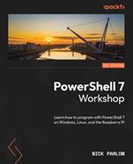 PowerShell 7 Workshop: Learn how to program with PowerShell 7 on Windows, Linux, and the Raspberry Pi