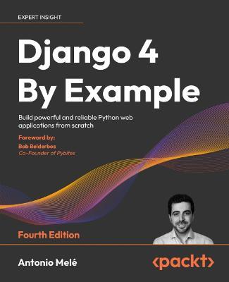 Django 4 By Example: Build powerful and reliable Python web applications from scratch - Antonio Mele,Bob Belderbos - cover