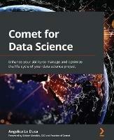 Comet for Data Science: Enhance your ability to manage and optimize the life cycle of your data science project - Angelica Lo Duca,Gideon Mendels - cover