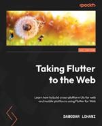 Taking Flutter to the Web: Learn how to build cross-platform UIs for web and mobile platforms using Flutter for Web