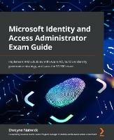 Microsoft Identity and Access Administrator Exam Guide: Implement IAM solutions with Azure AD, build an identity governance strategy, and pass the SC-300 exam - Dwayne Natwick,Shannon Kuehn - cover