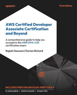 AWS Certified Developer Associate Certification and Beyond: A comprehensive guide to help you succeed in the AWS DVA-C02 certification exam - Rajesh Daswani,Dorian Richard - cover