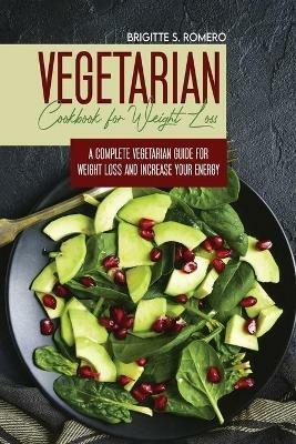 Vegetarian Cookbook for Weight loss: A complete Vegetarian meal-prep guide for weight loss and increase energy - Brigitte S Romero - cover