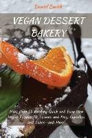 Vegan Desserts Bakery: More than 50 Exciting Quick and Easy New Vegan Recipes for Cookies and Pies, Cupcakes and Cakes--and More!