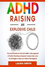 ADHD - Raising an Explosive Child: A New Approach of Positive Parenting to Empower Complex Kids. Learn the Strategies to Help Your Children Self-Regulate