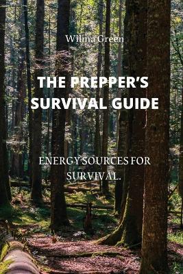 The Prepper's Survival Guide: Energy Sources for Survival. - Wilma Green - cover