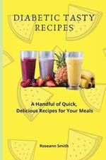 Diabetic Tasty Recipes: A Handful of Quick, Delicious Recipes for Your Meals