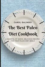 The Best Paleo Diet Cookbook: A Handful of Quick, Delicious Recipes for your Paleo Diet Meals