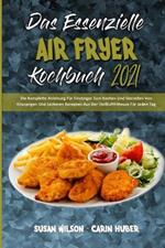 Das Essenzielle Air Fryer Kochbuch 2021: Die Komplette Anleitung Fur Einsteiger Zum Kochen Und Geniessen Von Knusprigen Und Leckeren Rezepten Aus Der Heissluftfritteuse Fur Jeden Tag (The Essential Air Fryer Cookbook 2021) (German Version)