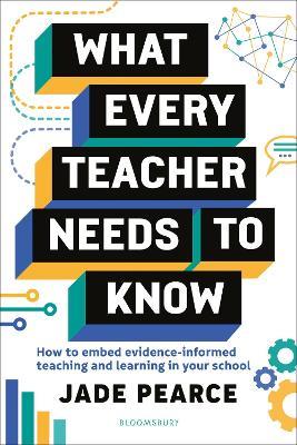 What Every Teacher Needs to Know: How to embed evidence-informed teaching and learning in your school - Jade Pearce - cover