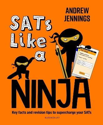 SATs Like a Ninja: Key facts and revision tips to supercharge your SATs - Andrew Jennings - cover