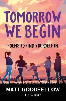 Tomorrow We Begin: Poems to find yourself in, perfect for 11+ - Matt Goodfellow - cover