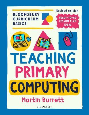 Bloomsbury Curriculum Basics: Teaching Primary Computing - Martin Burrett - cover