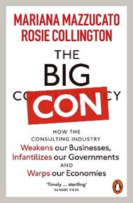 The Big Con: How the Consulting Industry Weakens our Businesses, Infantilizes our Governments and Warps our Economies